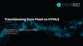 Transitioning from Flash to HTML5
Streaming Media East – Streaming Media University
Monday, May 15, 2017
9:30 am to 12:30 pm
 