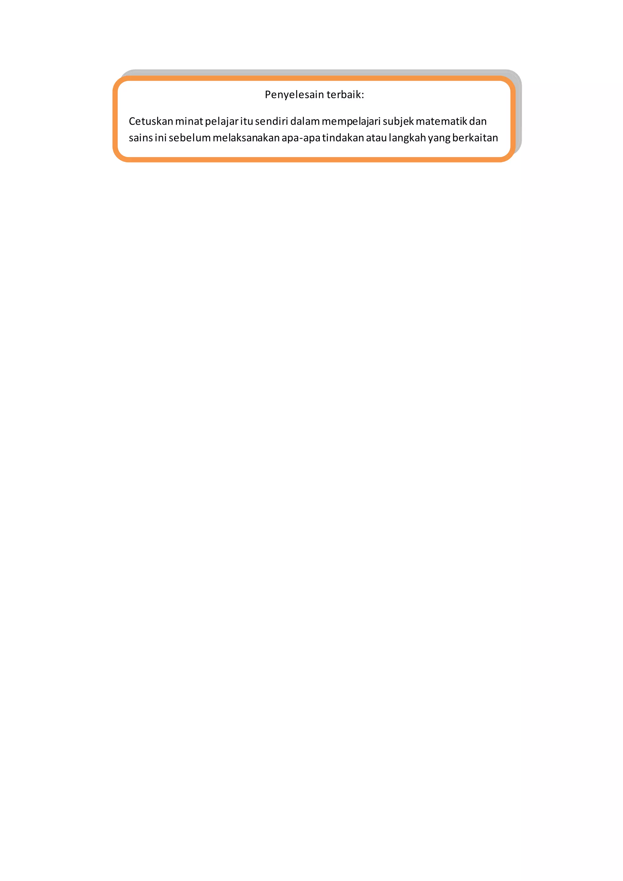 Penyelesain terbaik:
Cetuskanminatpelajaritusendiri dalammempelajari subjekmatematikdan
sainsini sebelummelaksanakanapa-apatindakanataulangkahyangberkaitan
 