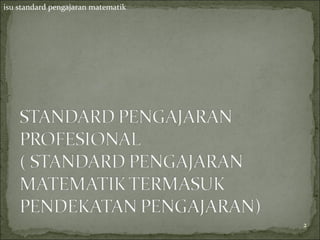 isu standard pengajaran matematik




                                    2
 