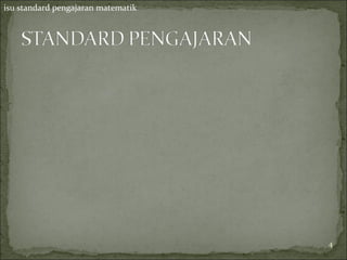 isu standard pengajaran matematik




                                    4
 