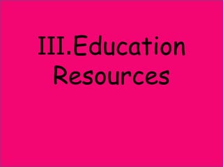 III.Education
Resources
 
