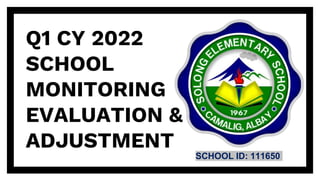 Q1 CY 2022
SCHOOL
MONITORING
EVALUATION &
ADJUSTMENT
SCHOOL ID: 111650
 