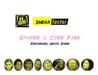 Smear

Episode 1: Code Pink
   Featuring: Anita Dunn
 
