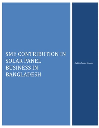 SME CONTRIBUTION IN
SOLAR PANEL           Rakib Hasan Shovan


BUSINESS IN
BANGLADESH
 