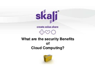 What are the security Benefits
              of
     Cloud Computing?
 