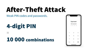 After-Theft Attack
Weak PIN codes and passwords.
4-digit PIN
=
10 000 combinations
 