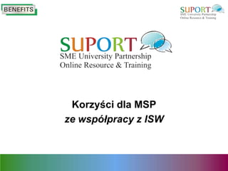 Korzyści dla MSP
ze współpracy z ISW
 