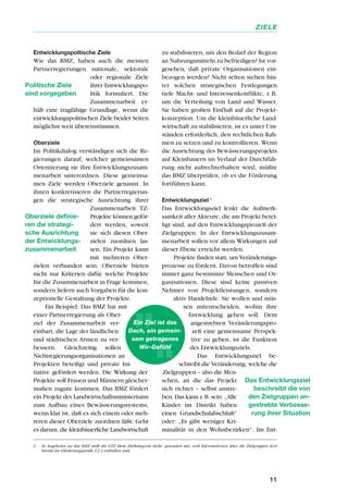 Entwicklungspoltische Ziele
Wie das BMZ, haben auch die meisten
Partnerregierungen nationale, sektorale
oder regionale Ziele
ihrer Entwicklungspo-
litik formuliert. Die
Zusammenarbeit er-
hält eine tragfähige Grundlage, wenn die
entwicklungspolitischen Ziele beider Seiten
möglichst weit übereinstimmen.
Oberziele
Im Politikdialog verständigen sich die Re-
gierungen darauf, welcher gemeinsamen
Orientierung sie ihre Entwicklungszusam-
menarbeit unterordnen. Diese gemeinsa-
men Ziele werden Oberziele genannt. In
ihnen konkretisieren die Partnerregierun-
gen die strategische Ausrichtung ihrer
Zusammenarbeit. TZ-
Projekte können geför-
dert werden, soweit
sie sich diesen Ober-
zielen zuordnen las-
sen. Ein Projekt kann
mit mehreren Ober-
zielen verbunden sein. Oberziele bieten
nicht nur Kriterien dafür, welche Projekte
für die Zusammenarbeit in Frage kommen,
sondern liefern auch Vorgaben für die kon-
zeptionelle Gestaltung der Projekte.
Ein Beispiel: Das BMZ hat mit
einer Partnerregierung als Ober-
ziel der Zusammenarbeit ver-
einbart, die Lage der ländlichen
und städtischen Armen zu ver-
bessern. Gleichzeitig sollen
Nichtregierungsorganisationen an
Projekten beteiligt und private Ini-
tiative gefördert werden. Die Wirkung der
Projekte soll Frauen und Männern gleicher-
maßen zugute kommen. Das BMZ fördert
ein Projekt des Landwirtschaftsministeriums
zum Aufbau eines Bewässerungssystems,
wenn klar ist, daß es sich einem oder meh-
reren dieser Oberziele zuordnen läßt: Geht
es darum, die kleinbäuerliche Landwirtschaft
zu stabilisieren, um den Bedarf der Region
an Nahrungsmitteln zu befriedigen? Ist vor-
gesehen, daß private Organisationen ein-
bezogen werden? Nicht selten stehen hin-
ter solchen strategischen Festlegungen
tiefe Macht- und Interessenkonflikte, z.B.
um die Verteilung von Land und Wasser.
Sie haben großen Einfluß auf die Projekt-
konzeption: Um die kleinbäuerliche Land-
wirtschaft zu stabilisieren, ist es unter Um-
ständen erforderlich, den rechtlichen Rah-
men zu setzen und zu kontrollieren. Wenn
die Ausrichtung des Bewässerungsprojekts
auf Kleinbauern im Verlauf der Durchfüh-
rung nicht aufrechterhalten wird, müßte
das BMZ überprüfen, ob es die Förderung
fortführen kann.
Entwicklungsziel 2
Das Entwicklungsziel lenkt die Aufmerk-
samkeit aller Akteure, die am Projekt betei-
ligt sind, auf den Entwicklungsprozeß der
Zielgruppen. In der Entwicklungszusam-
menarbeit sollen vor allem Wirkungen auf
dieser Ebene erreicht werden.
Projekte finden statt, um Veränderungs-
prozesse zu fördern. Davon betroffen sind
immer ganz bestimmte Menschen und Or-
ganisationen. Diese sind keine passiven
Nehmer von Projektleistungen, sondern
aktiv Handelnde. Sie wollen und müs-
sen mitentscheiden, wohin ihre
Entwicklung gehen soll. Dem
angestrebten Veränderungspro-
zeß eine gemeinsame Perspek-
tive zu geben, ist die Funktion
des Entwicklungsziels.
Das Entwicklungsziel be-
schreibt die Veränderung, welche die
Zielgruppen – also die Men-
schen, an die das Projekt
sich richtet – selbst anstre-
ben. Das kann z.B. sein: „Alle
Kinder im Distrikt haben
einen Grundschulabschluß“
oder: „Es gibt weniger Kri-
minalität in den Wohnbezirken“. Im Ent-
11
ZIELE
Politische Ziele
sind vorgegeben
Oberziele definie-
ren die strategi-
sche Ausrichtung
der Entwicklungs-
zusammenarbeit
2 In Angeboten an das BMZ stellt die GTZ diese Zielkategorie nicht gesondert dar, weil Informationen über die Zielgruppen dort
bereits im Gliederungspunkt 2.2.3 enthalten sind
Ein Ziel ist das
Dach, ein gemein-
sam getragenes
Wir-Gefühl
Das Entwicklungsziel
beschreibt die von
den Zielgruppen an-
gestrebte Verbesse-
rung ihrer Situation
 