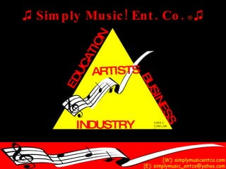EDUCATION INDUSTRY BUSINESS S.M!E.C.   ©2001,2002 [W]: simplymusicentco.com [E]: simplymusic_entco@yahoo.com ♫   Simply Music! Ent. Co.  ®   ♫ ARTISTS 
