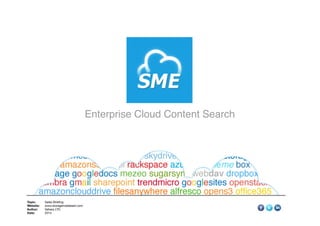 Topic: 
Sales Brieﬁng 
 
 
 
 
 
  
Website: 
www.storagemadeeast.com
Author: 
Vehera LTD 
 
 
 
 
 

Date: 
2014
Enterprise Cloud Content Search
 