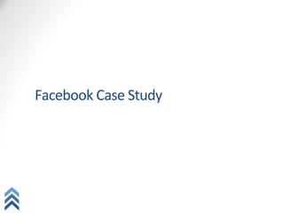 Facebook	
  Case	
  Study	
  
 
