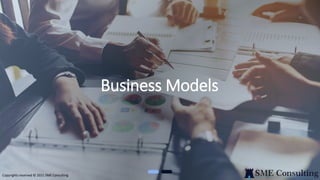 Business Models
Copyrights reserved © 2021 SME Consulting
 