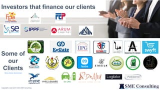 10
Some of
our
Clients
Copyrights reserved © 2021 SME Consulting
More Clients Testimonials
Investors that finance our clients
 