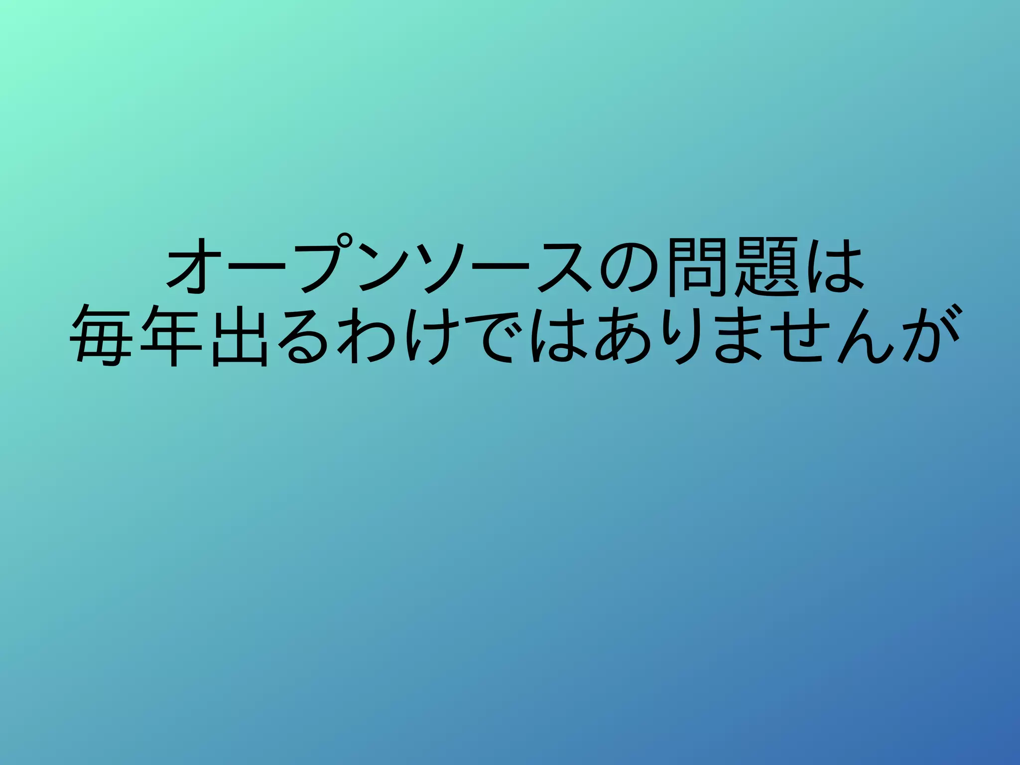 オープンソースの問題は
毎年出るわけではありませんが
 