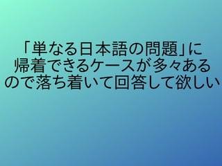 「単なる日本語の問題」に
帰着できるケースが多々ある
ので落ち着いて回答して欲しい
 