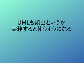 UMLも頻出というか
実務すると使うようになる
 