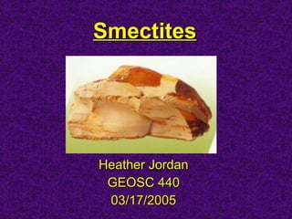 Smectites Heather Jordan GEOSC 440 03/17/2005 
