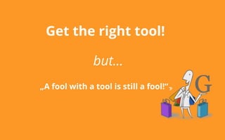 Deckblatt
Ziele
Potentiale
Rahmenbedingungen
Get the right tool!
„A fool with a tool is still a fool!“
but...
 