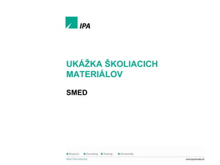 Ukáţka školiacich materiálov

UKÁŢKA ŠKOLIACICH
MATERIÁLOV
SMED

1
© IPA Slovakia

 