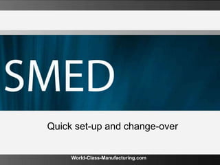 Quick set-up and change-over
World-Class-Manufacturing.com
 