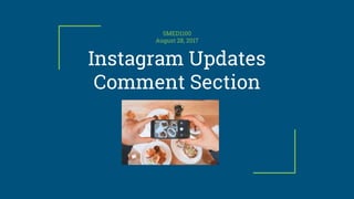 Instagram Updates
Comment Section
SMED1100
August 28, 2017
 