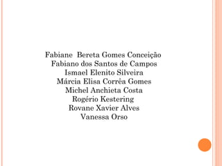 Fabiane  Bereta Gomes Conceição  Fabiano dos Santos de Campos Ismael Elenito Silveira Márcia Elisa Corrêa Gomes Michel Anchieta Costa Rogério Kestering  Rovane Xavier Alves Vanessa Orso 