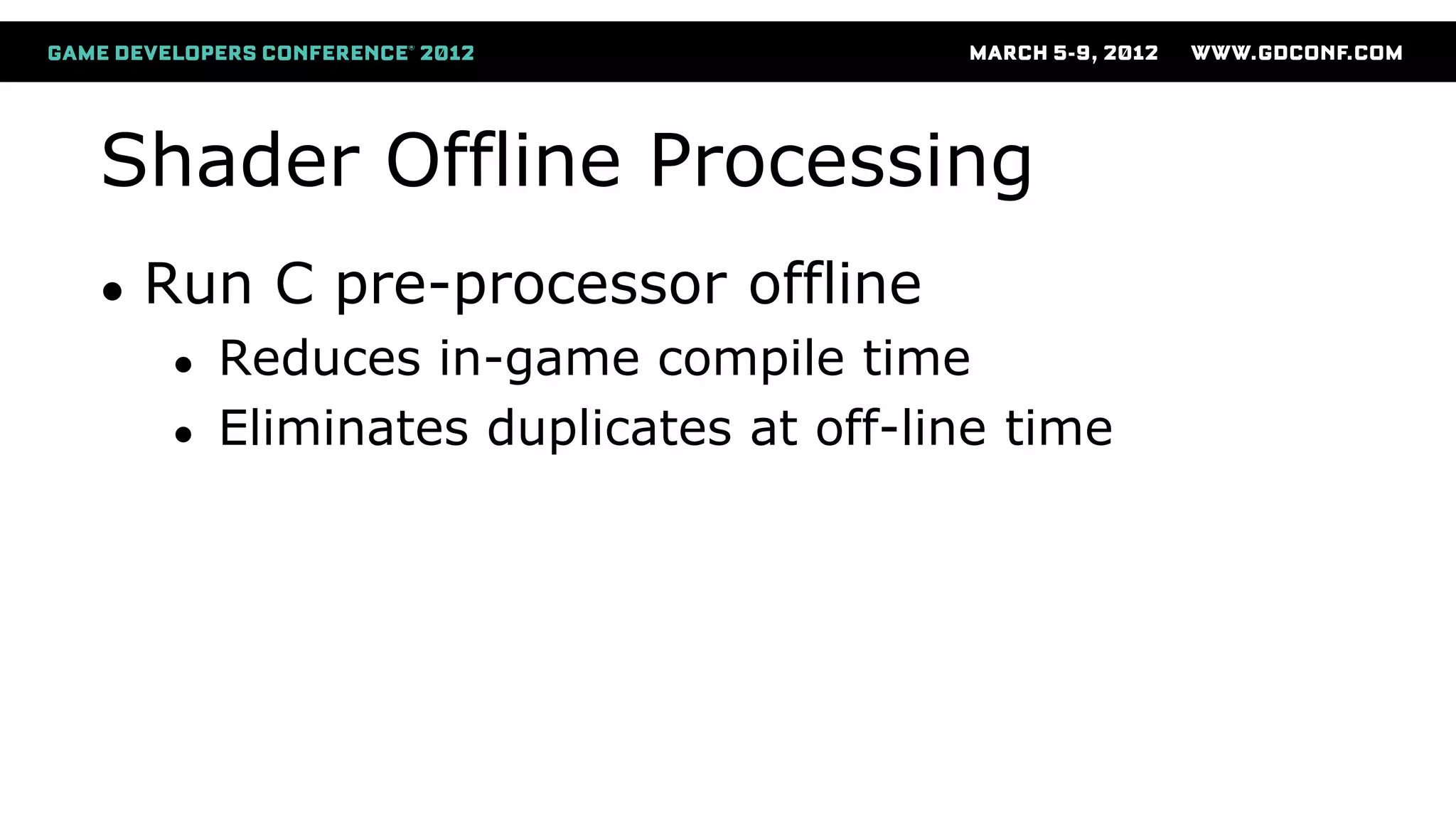 Shader Offline Processing
● Run C pre-processor offline
● Reduces in-game compile time
● Eliminates duplicates at off-line time
 
