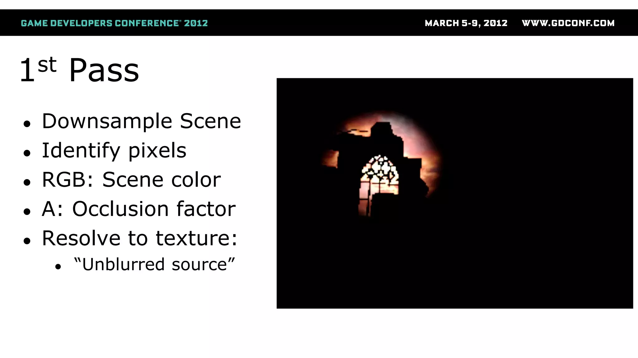 1st Pass
● Downsample Scene
● Identify pixels
● RGB: Scene color
● A: Occlusion factor
● Resolve to texture:
● “Unblurred source”
 