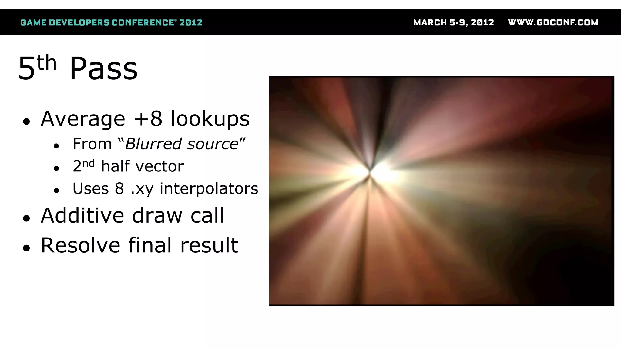 5th Pass
● Average +8 lookups
● From “Blurred source”
● 2nd half vector
● Uses 8 .xy interpolators
● Additive draw call
● Resolve final result
 