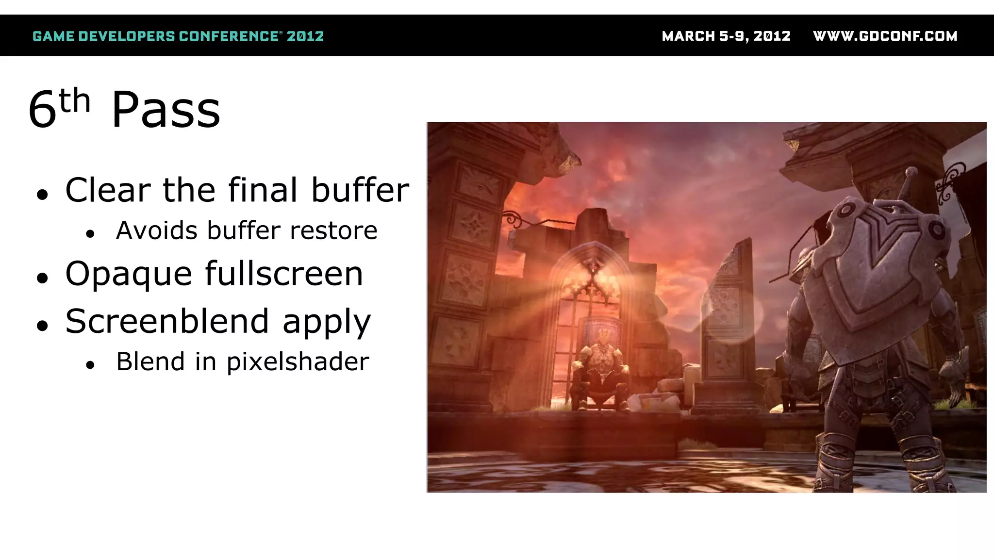 6th Pass
● Clear the final buffer
● Avoids buffer restore
● Opaque fullscreen
● Screenblend apply
● Blend in pixelshader
 