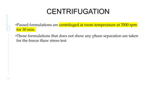 CENTRIFUGATION
•Passed formulations are centrifuged at room temperature at 3500 rpm
for 30 min.
•Those formulations that does not show any phase separation are taken
for the freeze thaw stress test
2 8
PRESENTATION
TITLE
 