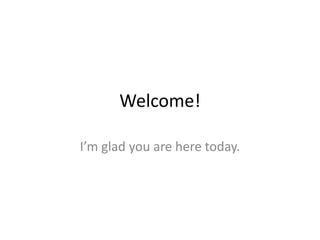 Welcome!

I’m glad you are here today.
 