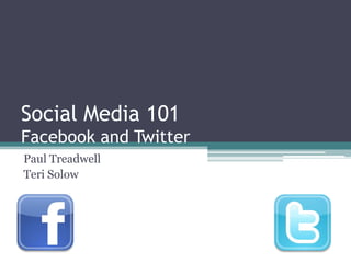 Social Media 101Facebook and Twitter,[object Object],Paul Treadwell,[object Object],Teri Solow   ,[object Object]