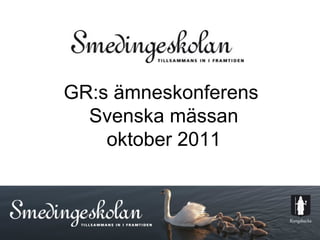 GR:s ämneskonferens  Svenska mässan oktober 2011 