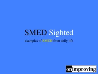 SMED Sighted
examples of SMED from daily life
 