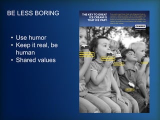 BE LESS BORING
• Use humor
• Keep it real, be
human
• Shared values
 