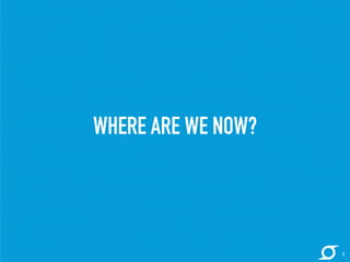 WHERE ARE WE NOW? 
2 
 