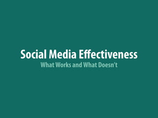 Social Media Eﬀectiveness
    What Works and What Doesn’t
 