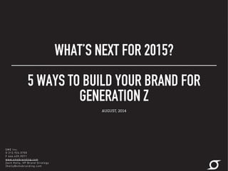 SME Inc.
O 212.924.5700
F 646.439.9071
www.smebranding.com
Zach Kelly, VP Brand Strategy
Zkelly@smebranding.com
WHAT’S NEXT FOR 2015?
5 WAYS TO BUILD YOUR BRAND FOR
GENERATION Z
AUGUST, 2014
 