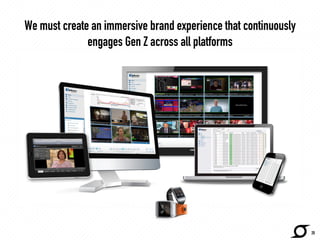 We must create an immersive brand experience that continuously 
engages Gen Z across all platforms 
20 
 