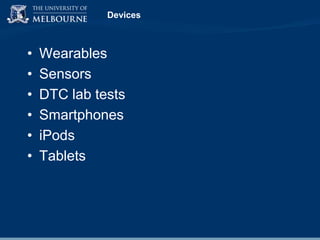 Devices

•
•
•
•
•
•

Wearables
Sensors
DTC lab tests
Smartphones
iPods
Tablets

 