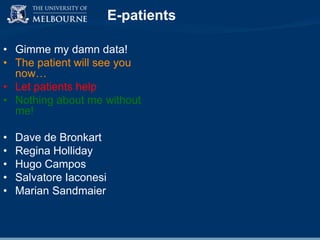 E-patients
• Gimme my damn data!
• The patient will see you
now…
• Let patients help
• Nothing about me without
me!

•
•
•
•
•

Dave de Bronkart
Regina Holliday
Hugo Campos
Salvatore Iaconesi
Marian Sandmaier

 