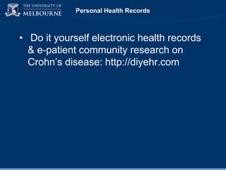Personal Health Records

• Do it yourself electronic health records
& e-patient community research on
Crohn‟s disease: http://diyehr.com

 
