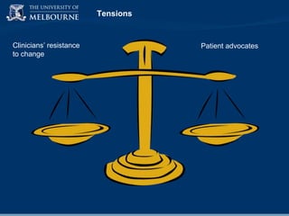 Tensions

Clinicians‟ resistance
to change

Patient advocates

 