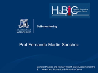 Self-monitoring

Prof Fernando Martin-Sanchez

General Practice and Primary Health Care Academic Centre
&
Health and Biomedical Informatics Centre

 