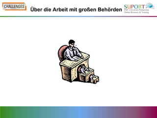 Über die Arbeit mit großen Behörden
 
