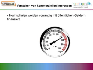 Verstehen von kommerziellen Interessen


• Hochschulen werden vorrangig mit öffentlichen Geldern
finanziert
 