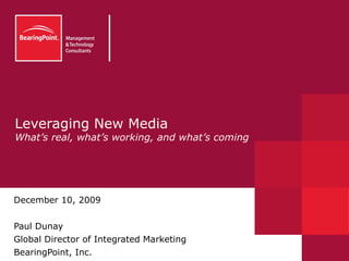 Leveraging New Media What’s real, what’s working, and what’s coming June 8, 2009 Paul Dunay Global Director of Integrated Marketing BearingPoint, Inc. 