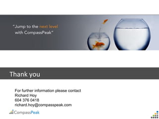 Thank you

 For further information please contact
 Richard Hoy
 604 376 0418
 richard.hoy@compasspeak.com
 