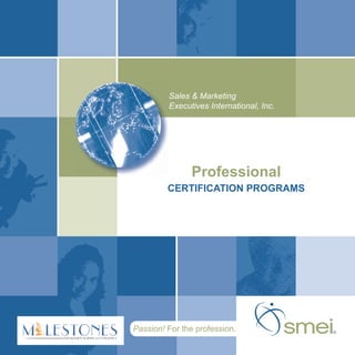 Professional
CERTIFICATION PROGRAMS
Sales & Marketing
Executives International, Inc.
Passion! For the profession. ®
 